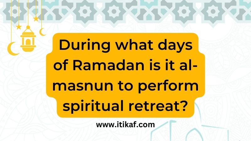 During what days of Ramadan is it al-masnun to perform spiritual retreat?