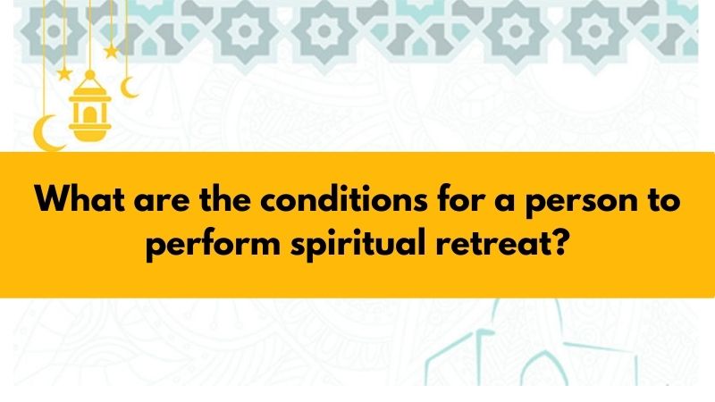 What are the conditions for a person to perform spiritual retreat?