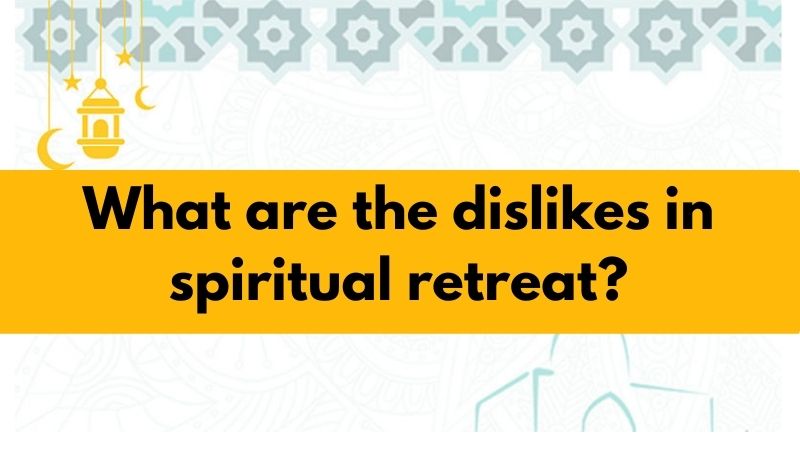 What are the dislikes in spiritual retreat?