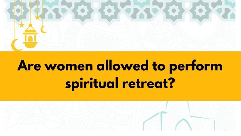Are women allowed to perform spiritual retreat?