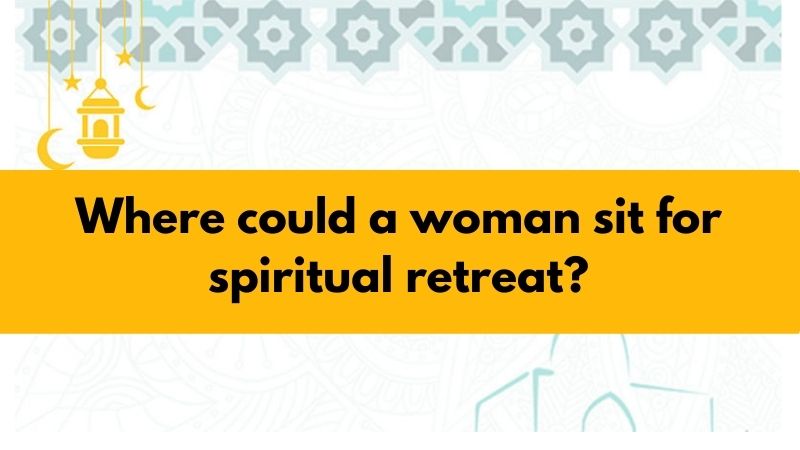 Where could a woman sit for spiritual retreat?